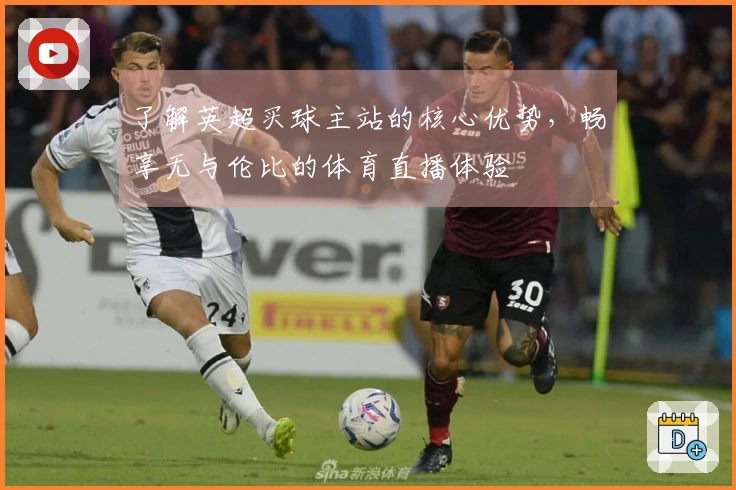 了解英超买球主站的核心优势，畅享无与伦比的体育直播体验