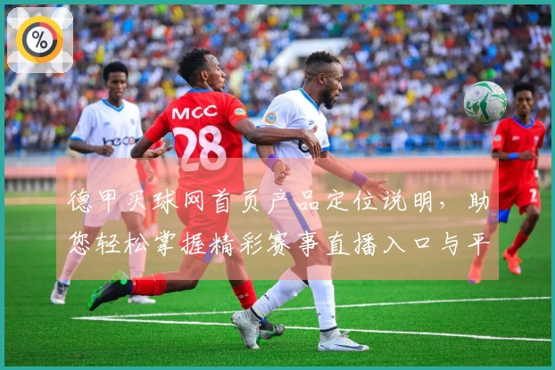 德甲买球网首页产品定位说明,助您轻松掌握精彩赛事直播入口与平台功能
