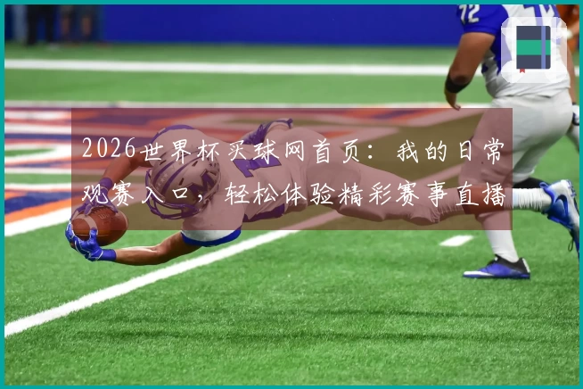 2026世界杯买球网首页：我的日常观赛入口，轻松体验精彩赛事直播。