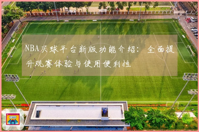 NBA买球平台新版功能介绍：全面提升观赛体验与使用便利性