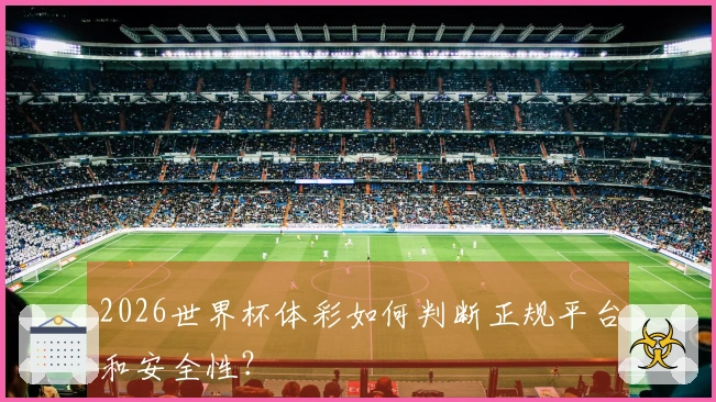 2026世界杯体彩如何判断正规平台和安全性？